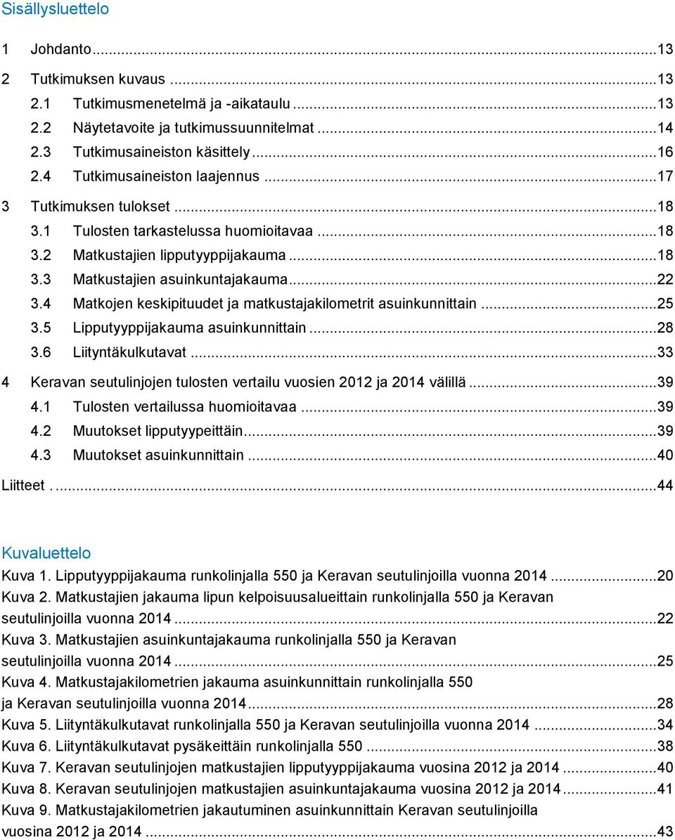 .. 18 Matkustajien asuinkuntajakauma... 22 Matkojen keskipituudet ja matkustajakilometrit asuinkunnittain... 25 Lipputyyppijakauma asuinkunnittain... 28 Liityntäkulkutavat.