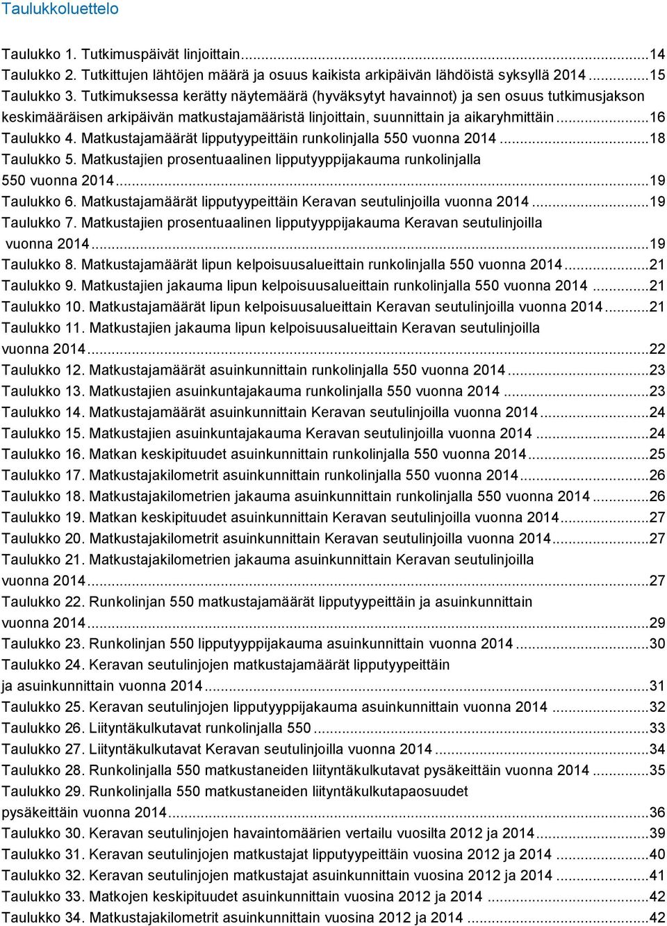 Matkustajamäärät lipputyypeittäin runkolinjalla 550 vuonna 2014... 18 Taulukko 5. Matkustajien prosentuaalinen lipputyyppijakauma runkolinjalla 550 vuonna 2014... 19 Taulukko 6.