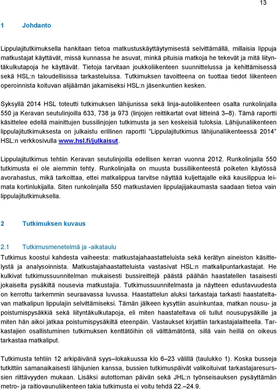 Tutkimuksen tavoitteena on tuottaa tiedot liikenteen operoinnista koituvan alijäämän jakamiseksi HSL:n jäsenkuntien kesken.