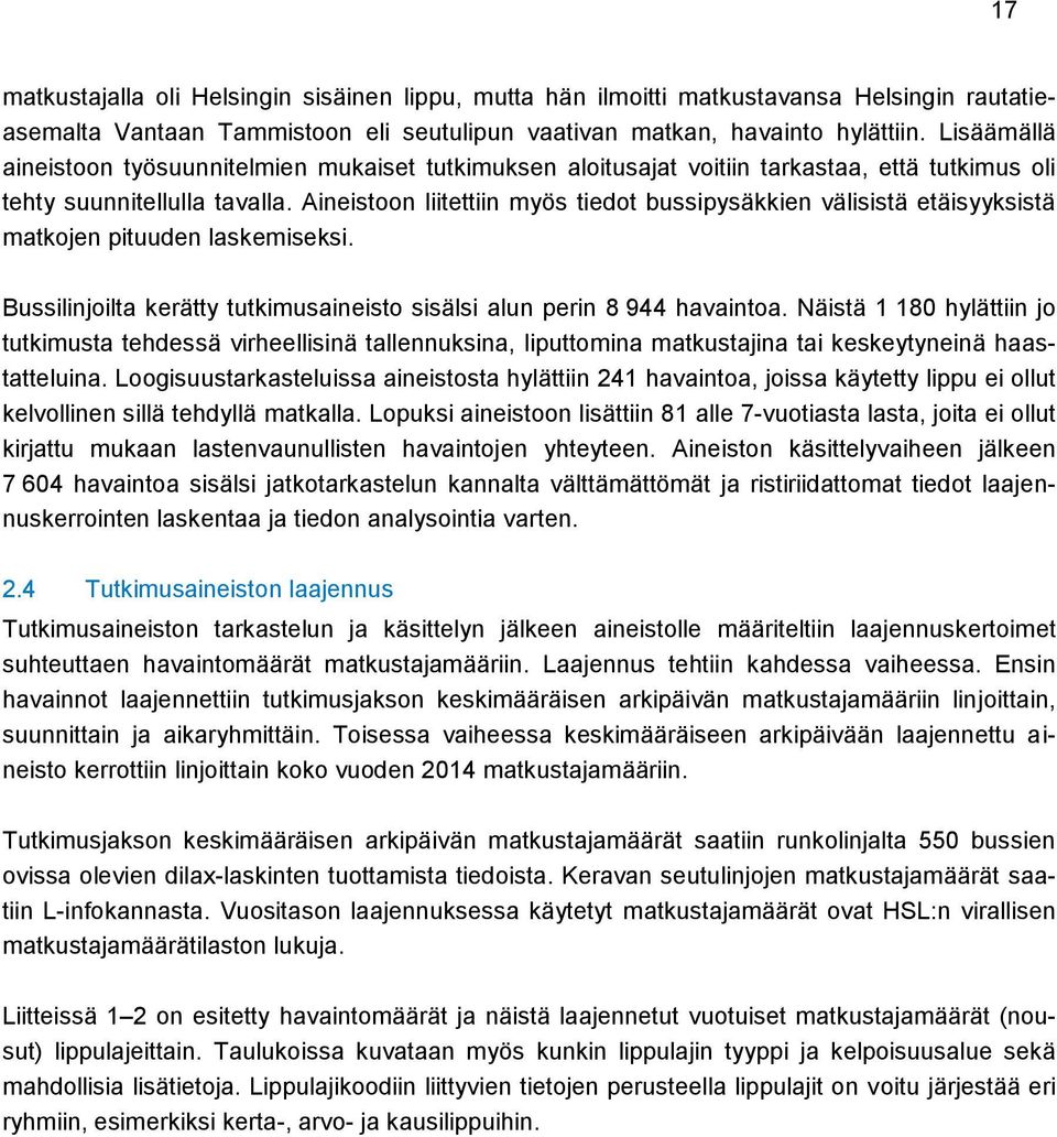 Aineistoon liitettiin myös tiedot bussipysäkkien välisistä etäisyyksistä matkojen pituuden laskemiseksi. Bussilinjoilta kerätty tutkimusaineisto sisälsi alun perin 8 944 havaintoa.