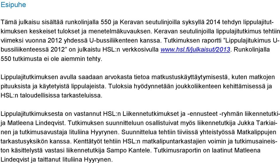 Tutkimuksen raportti Lippulajitukimus U- bussiliikenteessä 2012 on julkaistu HSL:n verkkosivulla www.hsl.fi/julkaisut/2013. Runkolinjalla 550 tutkimusta ei ole aiemmin tehty.