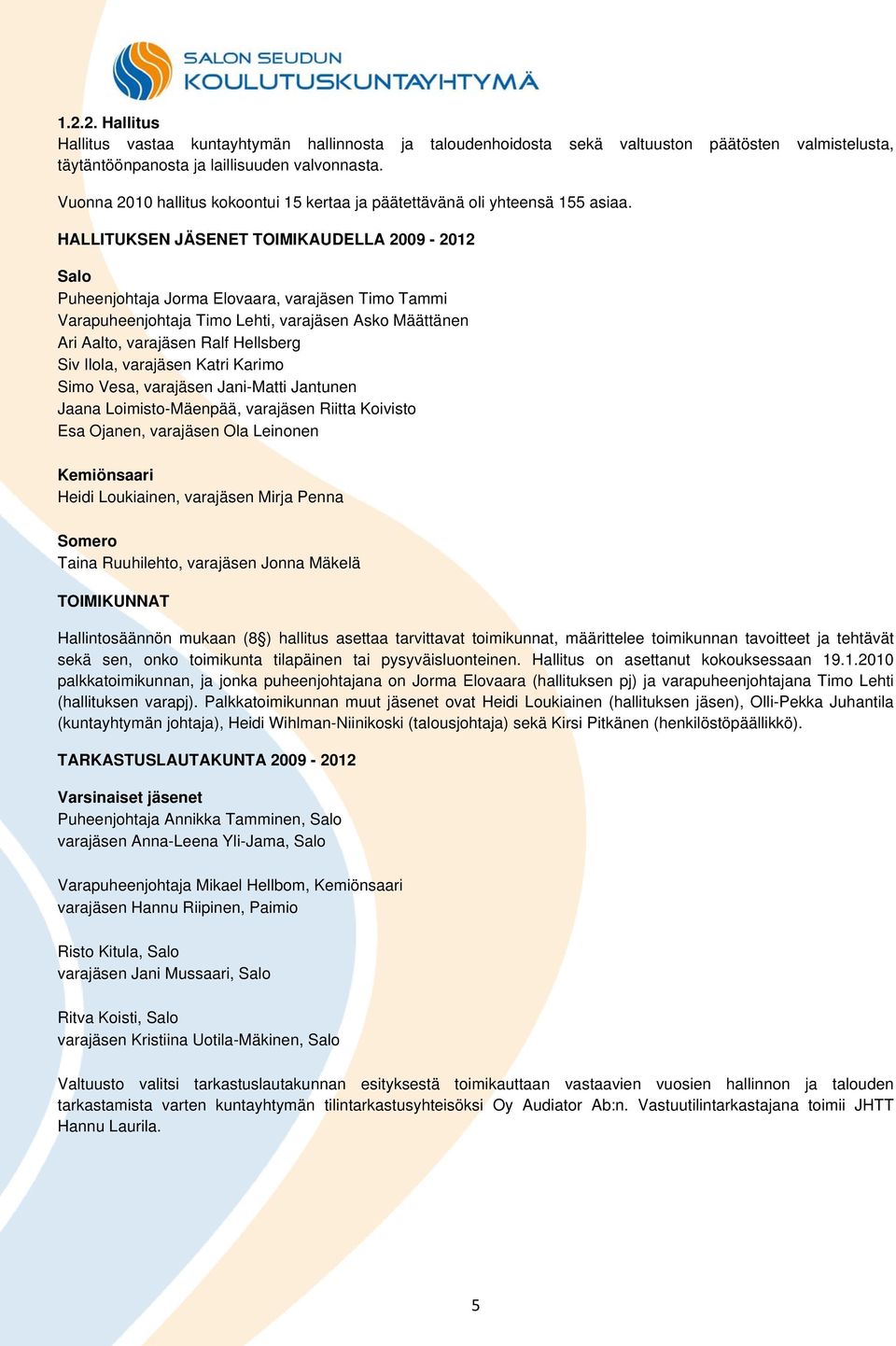 HALLITUKSEN JÄSENET TOIMIKAUDELLA 2009-2012 Salo Puheenjohtaja Jorma Elovaara, varajäsen Timo Tammi Varapuheenjohtaja Timo Lehti, varajäsen Asko Määttänen Ari Aalto, varajäsen Ralf Hellsberg Siv