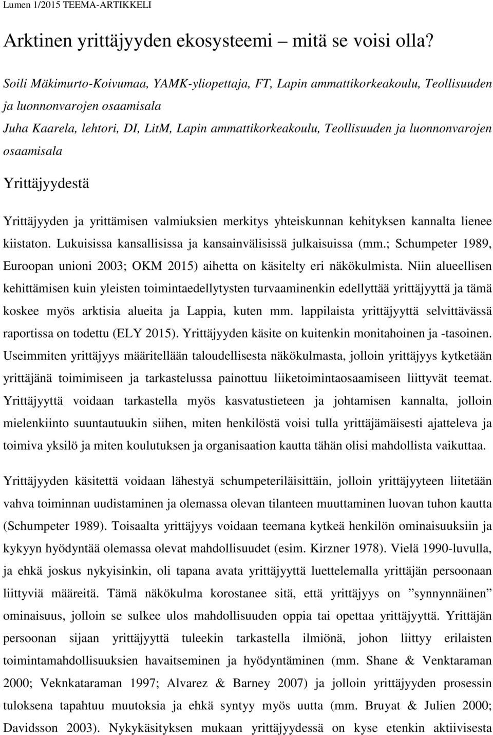 luonnonvarojen osaamisala Yrittäjyydestä Yrittäjyyden ja yrittämisen valmiuksien merkitys yhteiskunnan kehityksen kannalta lienee kiistaton.