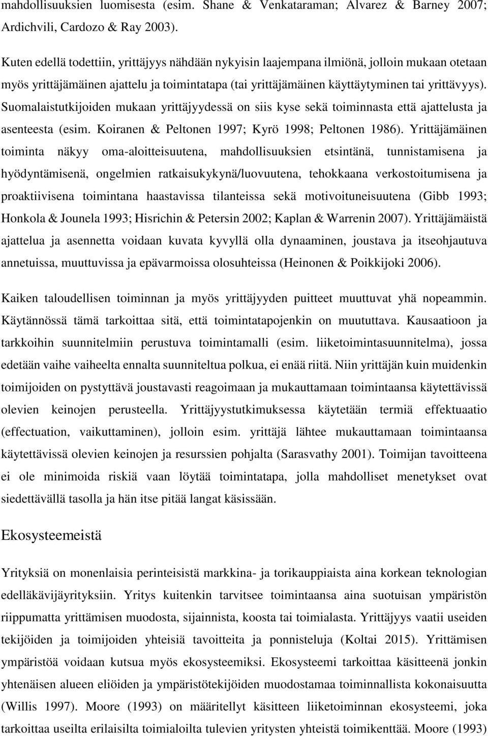 Suomalaistutkijoiden mukaan yrittäjyydessä on siis kyse sekä toiminnasta että ajattelusta ja asenteesta (esim. Koiranen & Peltonen 1997; Kyrö 1998; Peltonen 1986).