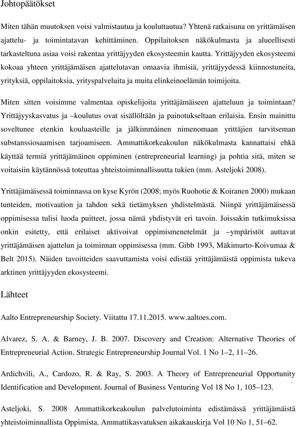 Yrittäjyyden ekosysteemi kokoaa yhteen yrittäjämäisen ajattelutavan omaavia ihmisiä, yrittäjyydessä kiinnostuneita, yrityksiä, oppilaitoksia, yrityspalveluita ja muita elinkeinoelämän toimijoita.