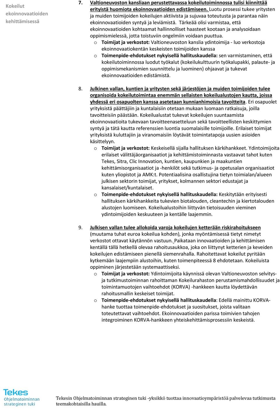 Tärkeää olisi varmistaa, että ekoinnovaatioiden kohtaamat hallinnolliset haasteet kootaan ja analysoidaan oppimismielessä, jotta toistuviin ongelmiin voidaan puuttua.