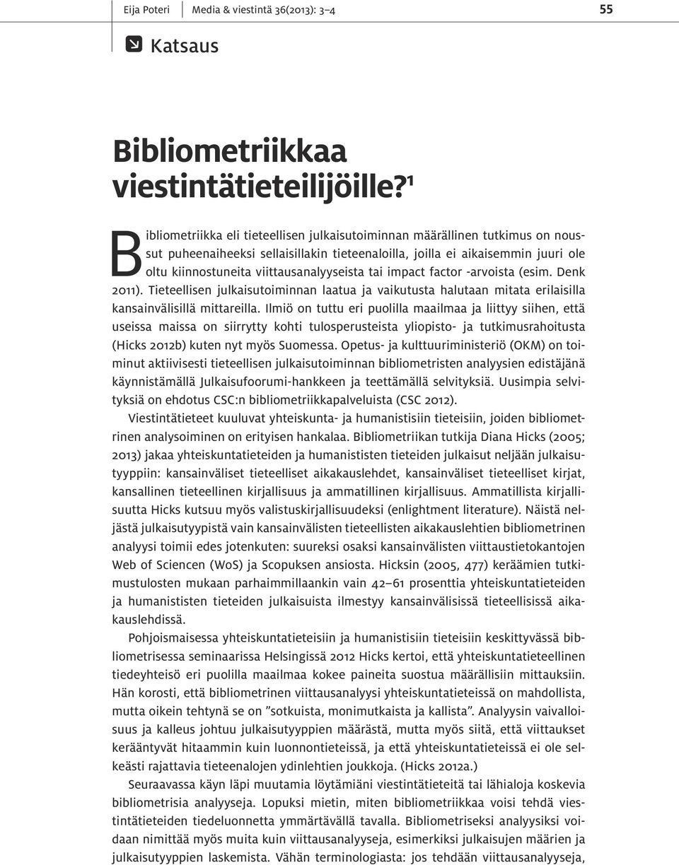 viittausanalyyseista tai impact factor -arvoista (esim. Denk 2011). Tieteellisen julkaisutoiminnan laatua ja vaikutusta halutaan mitata erilaisilla kansainvälisillä mittareilla.