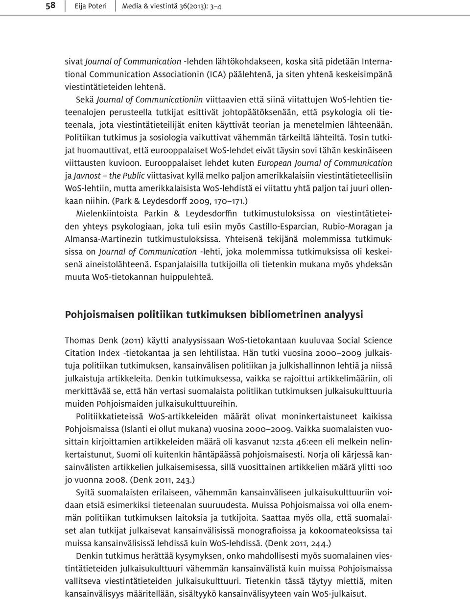 Sekä Journal of Communicationiin viittaavien että siinä viitattujen WoS-lehtien tieteenalojen perusteella tutkijat esittivät johtopäätöksenään, että psykologia oli tieteenala, jota