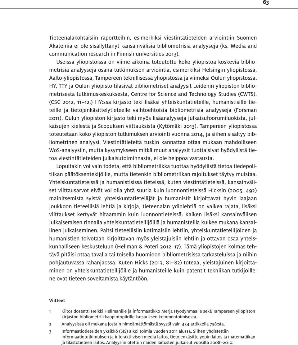 Useissa yliopistoissa on viime aikoina toteutettu koko yliopistoa koskevia bibliometrisia analyyseja osana tutkimuksen arviointia, esimerkiksi Helsingin yliopistossa, Aalto-yliopistossa, Tampereen