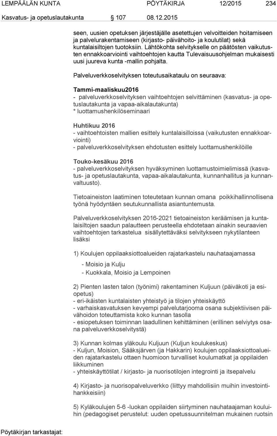 2015 seen, uusien opetuksen järjestäjälle asetettujen velvoitteiden hoi ta mi seen ja palvelurakentamiseen (kirjasto- päivähoito- ja kou lu ti lat) se kä kuntalaisiltojen tuotoksiin.
