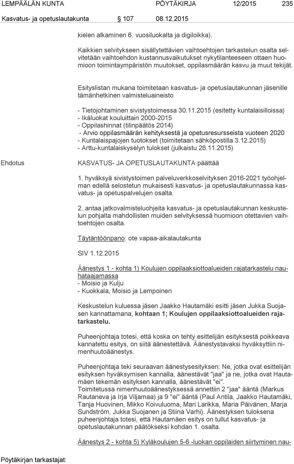 kasvu ja muut te ki jät. Esityslistan mukana toimitetaan kasvatus- ja opetuslautakunnan jä se nil le tämänhetkinen valmisteluaineisto - Tietojohtaminen sivistystoimessa 30.11.