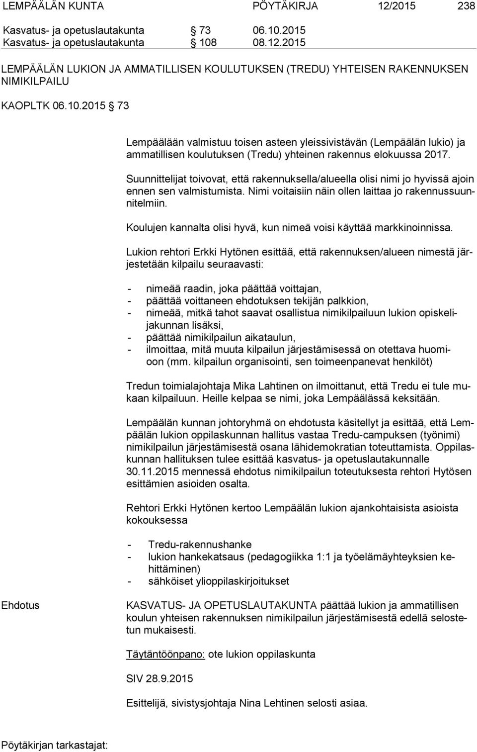 Suunnittelijat toivovat, että rakennuksella/alueella olisi nimi jo hyvissä ajoin ennen sen valmistumista. Nimi voitaisiin näin ollen laittaa jo ra ken nus suunni tel miin.