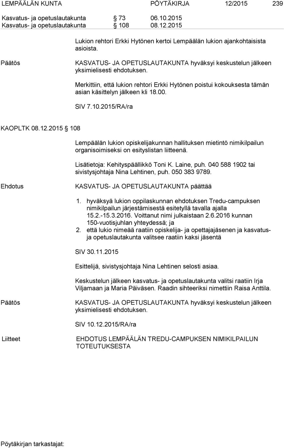 SIV 7.10.2015/RA/ra KAOPLTK 08.12.2015 108 Lempäälän lukion opiskelijakunnan hallituksen mietintö nimikilpailun organisoimiseksi on esityslistan liitteenä. Lisätietoja: Kehityspäällikkö Toni K.