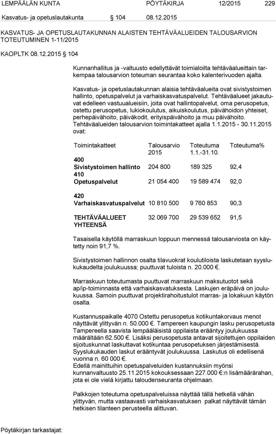 Tehtäväalueet ja kau tuvat edelleen vastuualueisiin, joita ovat hallintopalvelut, oma pe rus ope tus, ostettu perusopetus, lukiokoulutus, aikuiskoulutus, päi vä hoi don yhteiset, perhepäivähoito,