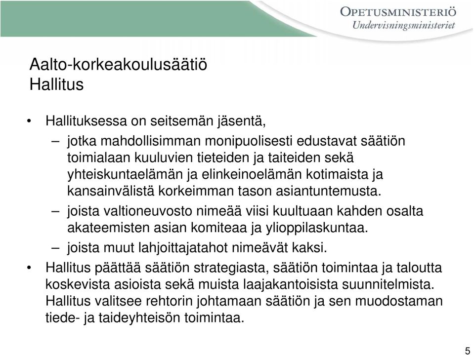joista valtioneuvosto nimeää viisi kuultuaan kahden osalta akateemisten asian komiteaa ja ylioppilaskuntaa. joista muut lahjoittajatahot nimeävät kaksi.