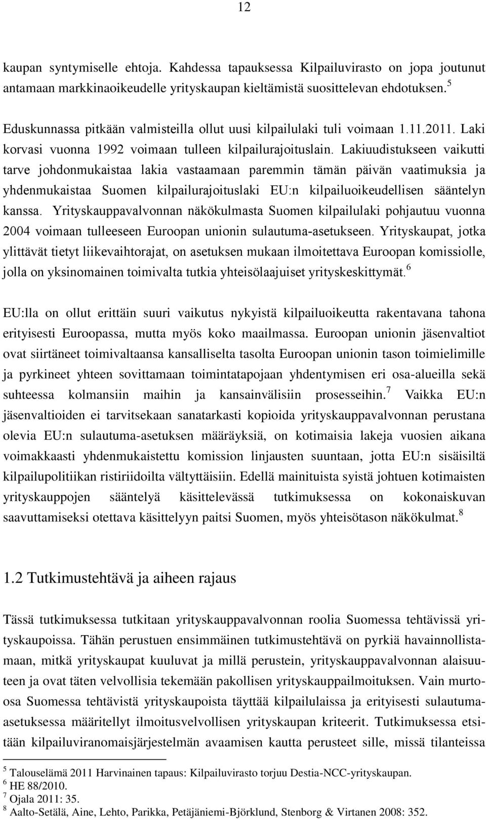 Lakiuudistukseen vaikutti tarve johdonmukaistaa lakia vastaamaan paremmin tämän päivän vaatimuksia ja yhdenmukaistaa Suomen kilpailurajoituslaki EU:n kilpailuoikeudellisen sääntelyn kanssa.