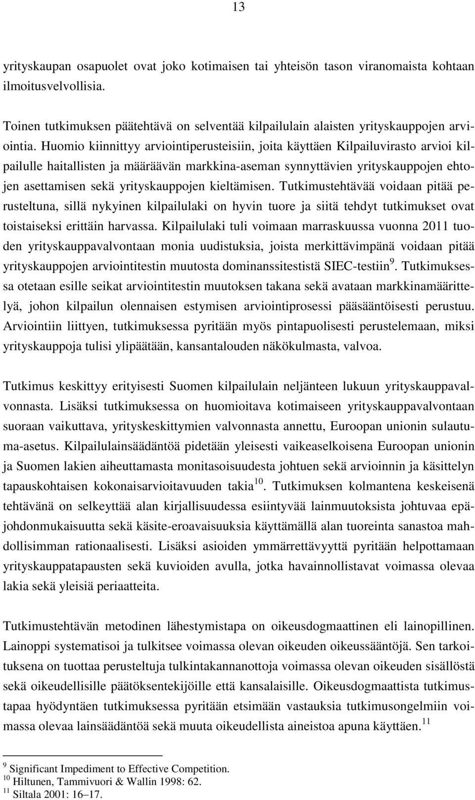 yrityskauppojen kieltämisen. Tutkimustehtävää voidaan pitää perusteltuna, sillä nykyinen kilpailulaki on hyvin tuore ja siitä tehdyt tutkimukset ovat toistaiseksi erittäin harvassa.