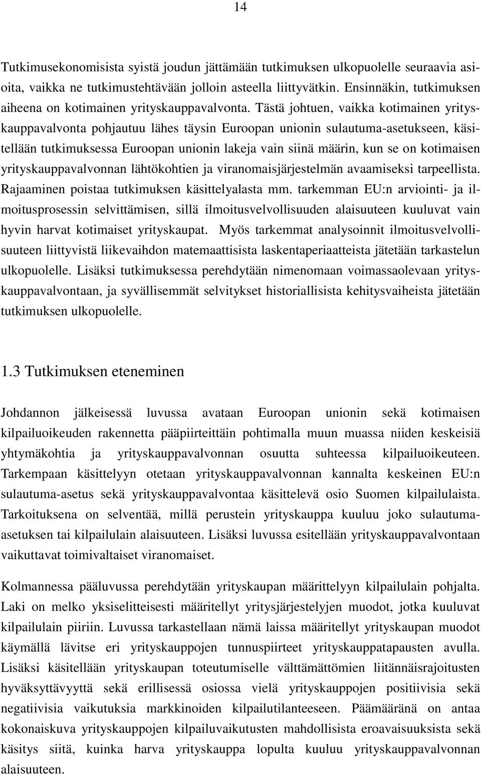 Tästä johtuen, vaikka kotimainen yrityskauppavalvonta pohjautuu lähes täysin Euroopan unionin sulautuma-asetukseen, käsitellään tutkimuksessa Euroopan unionin lakeja vain siinä määrin, kun se on