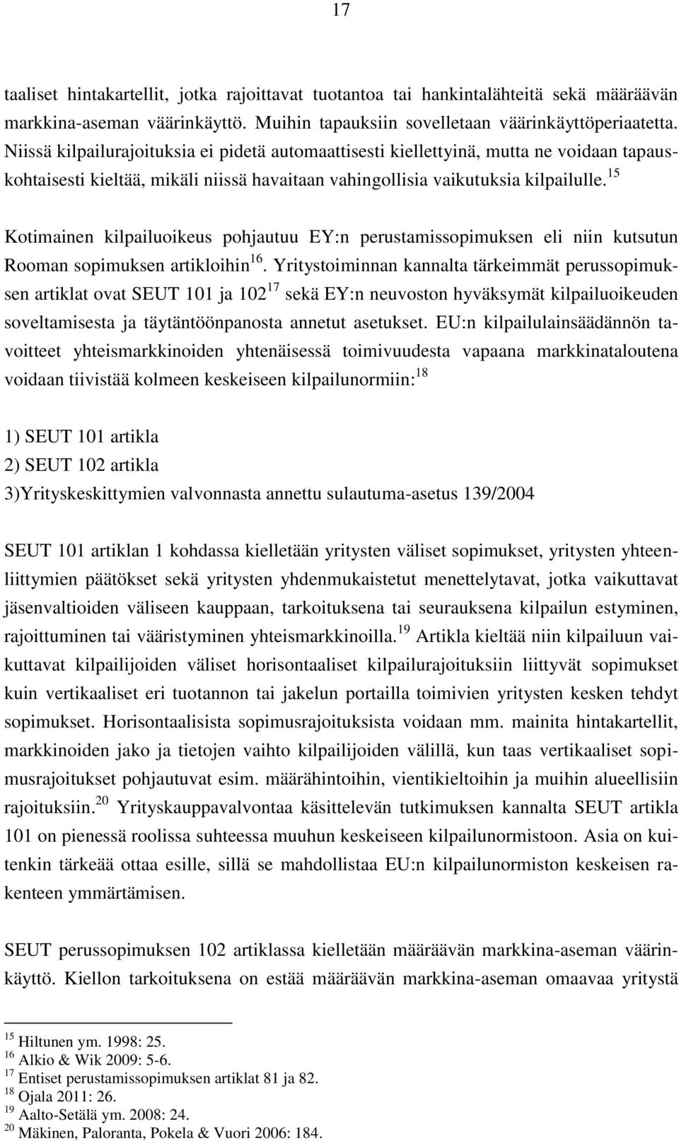 15 Kotimainen kilpailuoikeus pohjautuu EY:n perustamissopimuksen eli niin kutsutun Rooman sopimuksen artikloihin 16.