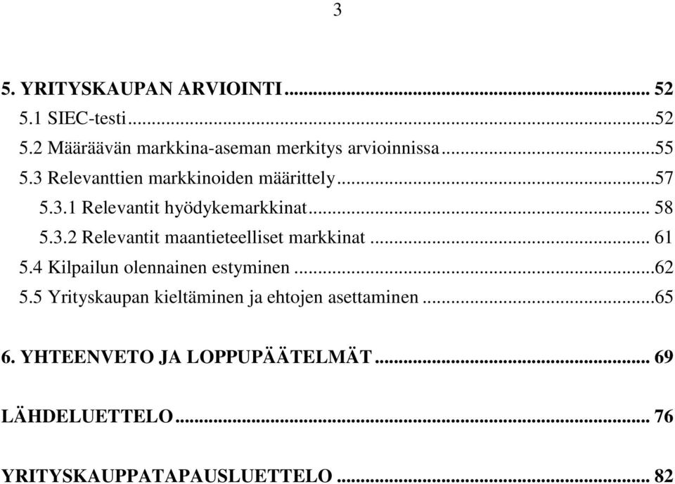 .. 61 5.4 Kilpailun olennainen estyminen...62 5.5 Yrityskaupan kieltäminen ja ehtojen asettaminen...65 6.