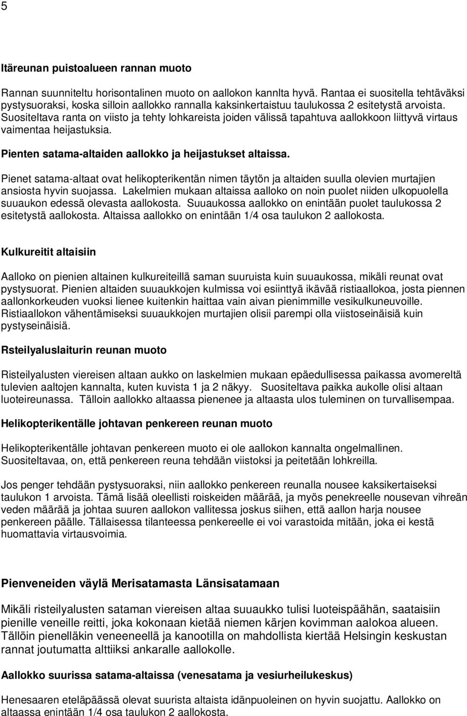 Suositeltava ranta on viisto ja tehty lohkareista joiden välissä tapahtuva aallokkoon liittyvä virtaus vaimentaa heijastuksia. Pienten satama-altaiden aallokko ja heijastukset altaissa.