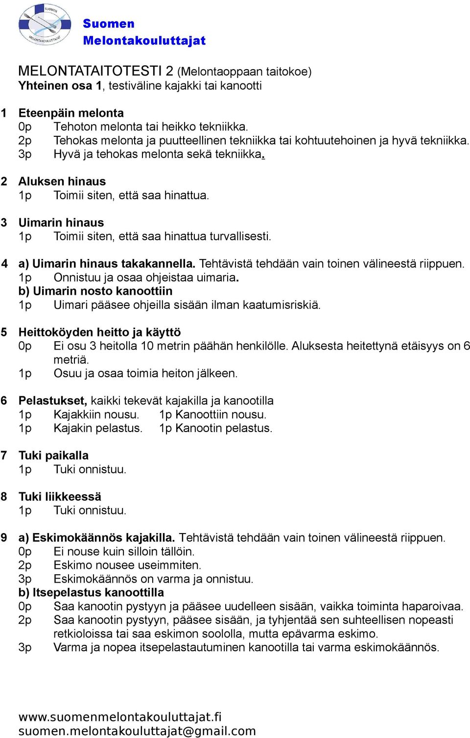 3 Uimarin hinaus 1p Toimii siten, että saa hinattua turvallisesti. 4 a) Uimarin hinaus takakannella. Tehtävistä tehdään vain toinen välineestä riippuen. 1p Onnistuu ja osaa ohjeistaa uimaria.