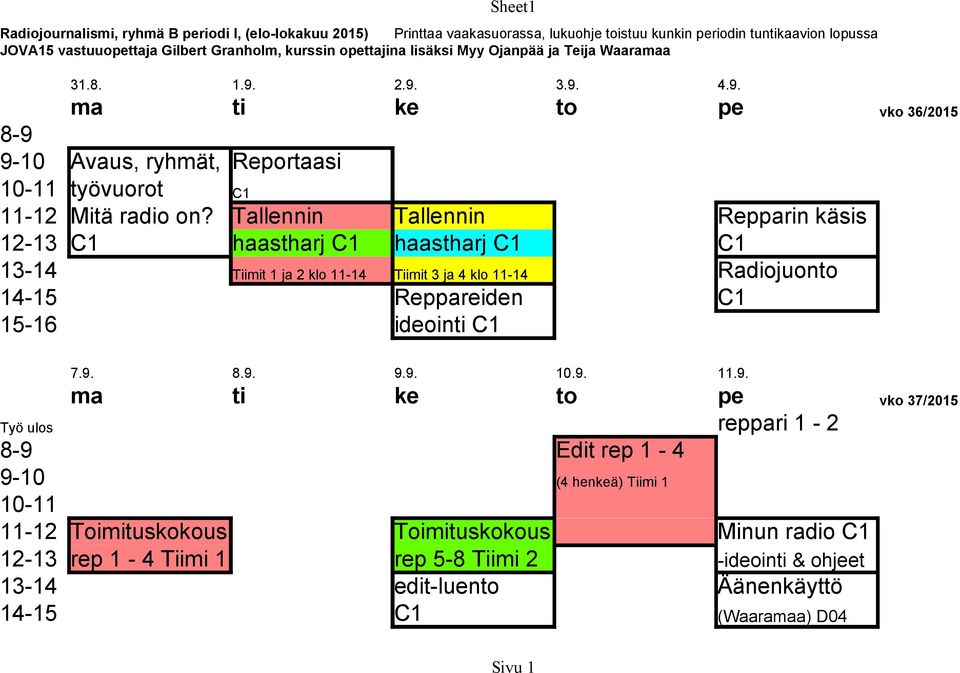 Tallennin Tallennin Repparin käsis 12-13 C1 haastharj C1 haastharj C1 C1 13-14 Tiimit 1 ja 2 klo 11-14 Tiimit 3 ja 4 klo 11-14 Radiojuonto 14-15 Reppareiden C1 15-16 ideointi C1 7.9.