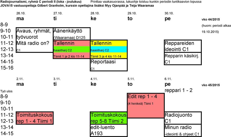 Tallennin Tallennin Reppareiden 12-13 C1 haastharj C2 haastharj C2 ideointi C1 13-14 Tiimit 1 ja 2 klo 11-14 Tiimit 3 ja 4 klo 11-14 Repparin käsikirj. 14-15 Reportaasi C1 15-16 C1 2.11. 3.11. 4.11. 5.