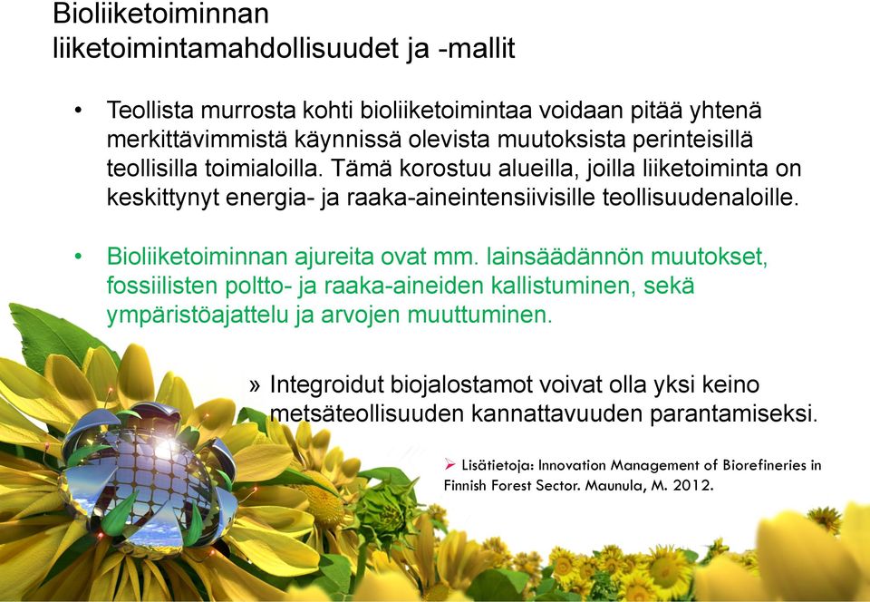 Bioliiketoiminnan ajureita ovat mm. lainsäädännön muutokset, fossiilisten poltto- ja raaka-aineiden kallistuminen, sekä ympäristöajattelu ja arvojen muuttuminen.