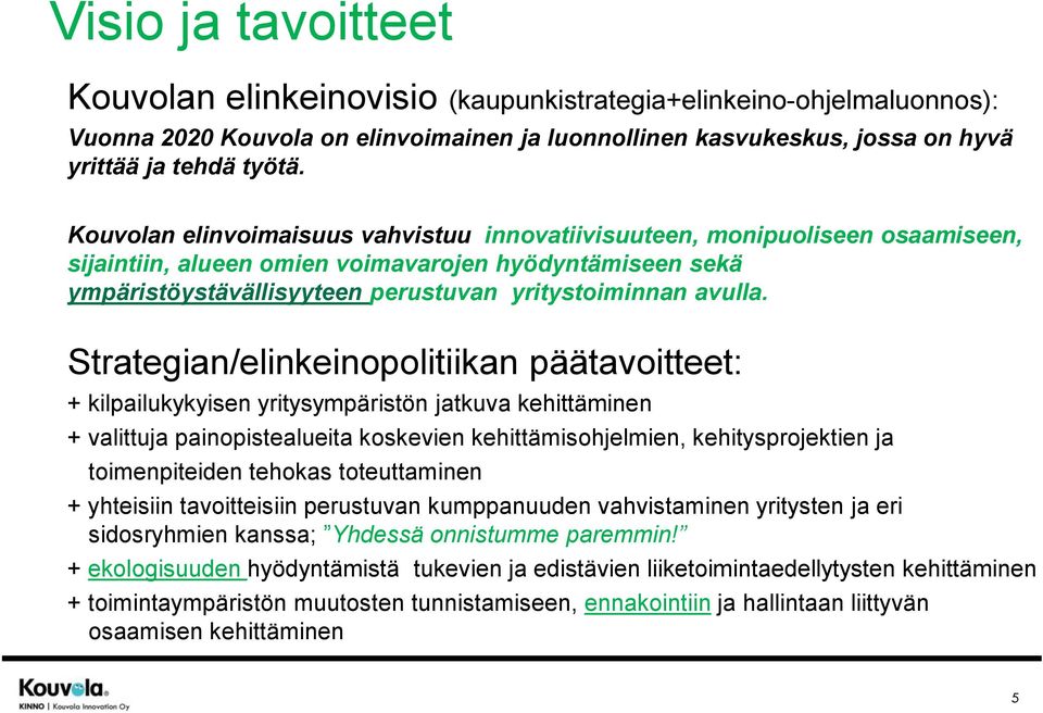 Strategian/elinkeinopolitiikan päätavoitteet: + kilpailukykyisen yritysympäristön jatkuva kehittäminen + valittuja painopistealueita koskevien kehittämisohjelmien, kehitysprojektien ja toimenpiteiden