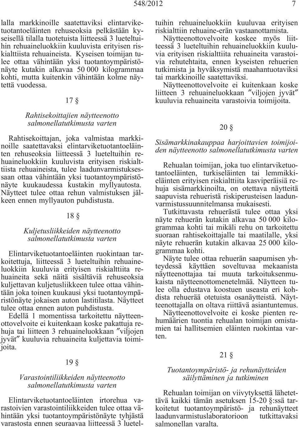 17 Rahtisekoittajien näytteenotto salmonellatutkimusta varten Rahtisekoittajan, joka valmistaa markkinoille saatettavaksi elintarviketuotantoeläinten rehuseoksia liitteessä 3 lueteltuihin