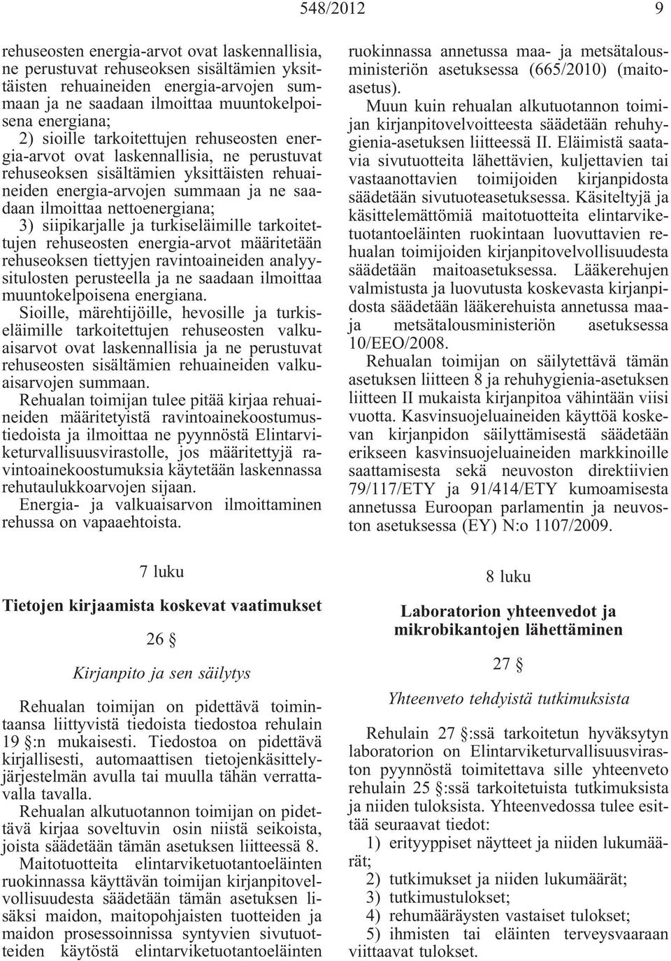 nettoenergiana; 3) siipikarjalle ja turkiseläimille tarkoitettujen rehuseosten energia-arvot määritetään rehuseoksen tiettyjen ravintoaineiden analyysitulosten perusteella ja ne saadaan ilmoittaa