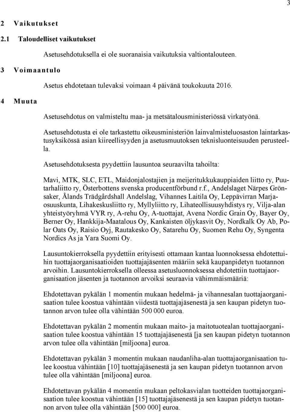 Asetusehdotusta ei ole tarkastettu oikeusministeriön lainvalmisteluosaston laintarkastusyksikössä asian kiireellisyyden ja asetusmuutoksen teknisluonteisuuden perusteella.