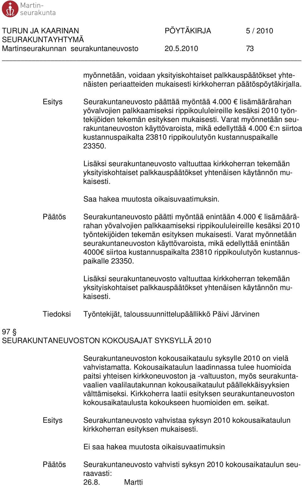 Varat myönnetään seurakuntaneuvoston käyttövaroista, mikä edellyttää 4.000 :n siirtoa kustannuspaikalta 23810 rippikoulutyön kustannuspaikalle 23350.