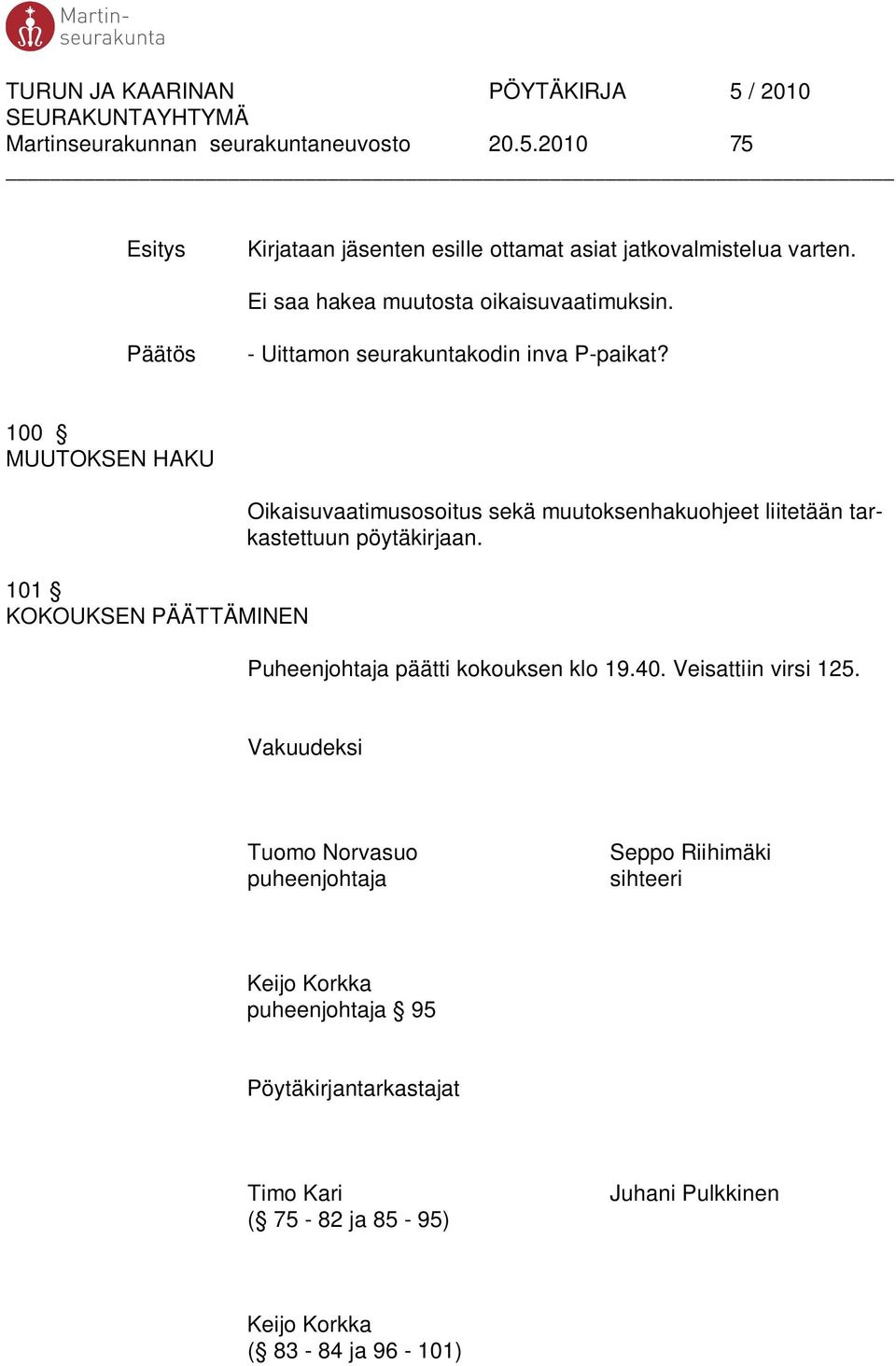 100 MUUTOKSEN HAKU 101 KOKOUKSEN PÄÄTTÄMINEN Oikaisuvaatimusosoitus sekä muutoksenhakuohjeet liitetään tarkastettuun pöytäkirjaan.