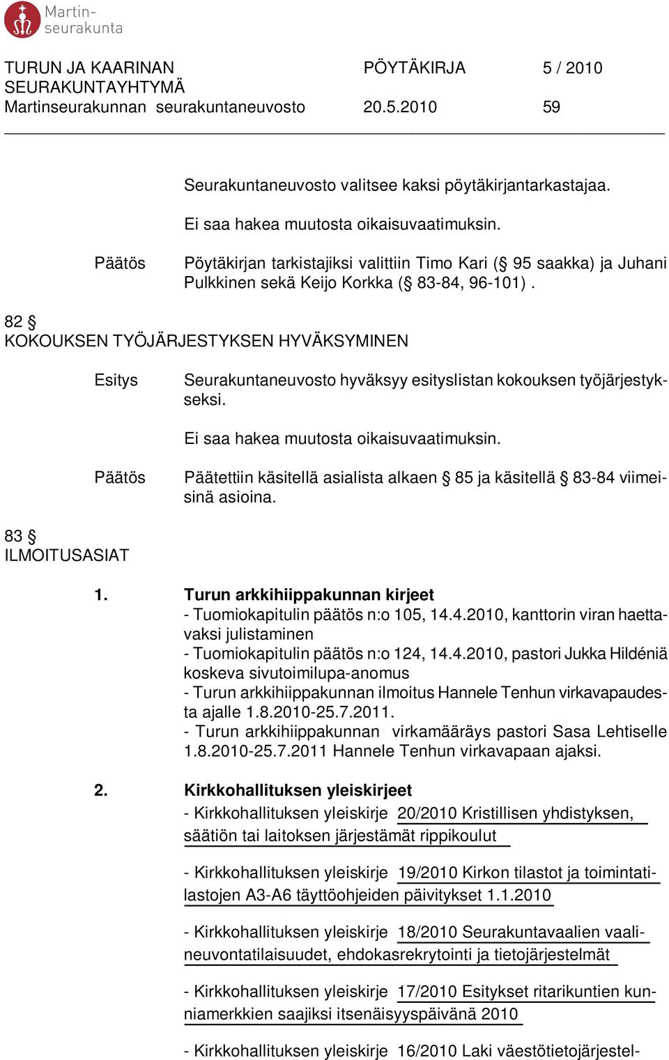 82 KOKOUKSEN TYÖJÄRJESTYKSEN HYVÄKSYMINEN Seurakuntaneuvosto hyväksyy esityslistan kokouksen työjärjestykseksi. Ei saa hakea muutosta oikaisuvaatimuksin.