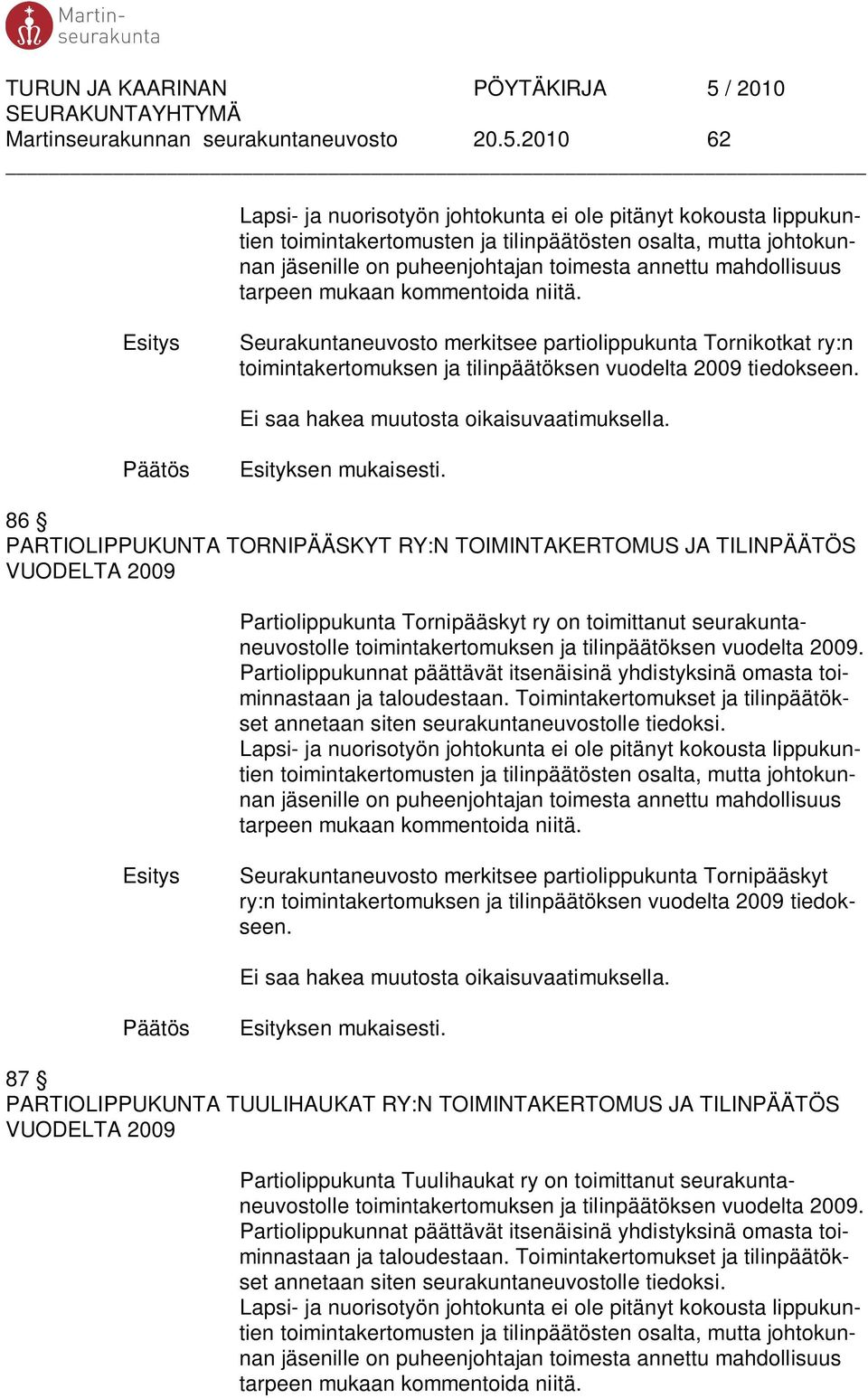 tarpeen mukaan kommentoida niitä. Seurakuntaneuvosto merkitsee partiolippukunta Tornikotkat ry:n toimintakertomuksen ja tilinpäätöksen vuodelta 2009 tiedokseen.