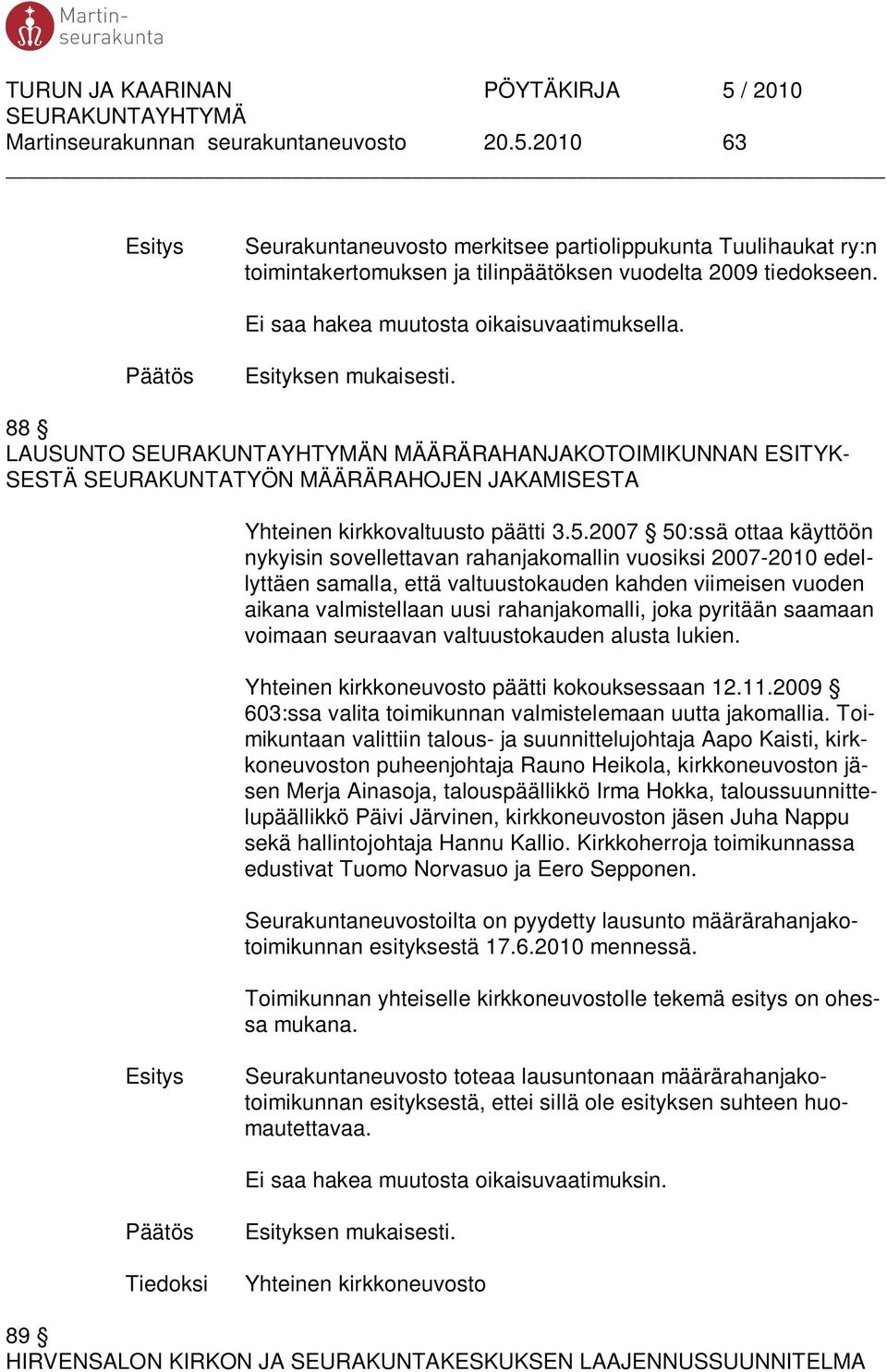 2007 50:ssä ottaa käyttöön nykyisin sovellettavan rahanjakomallin vuosiksi 2007-2010 edellyttäen samalla, että valtuustokauden kahden viimeisen vuoden aikana valmistellaan uusi rahanjakomalli, joka