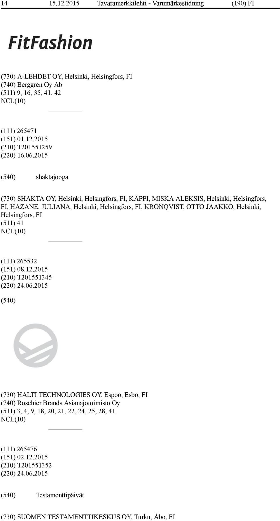 JAAKKO, Helsinki, Helsingfors, FI (511) 41 (111) 265532 (151) 08.12.2015 (210) T201551345 (220) 24.06.