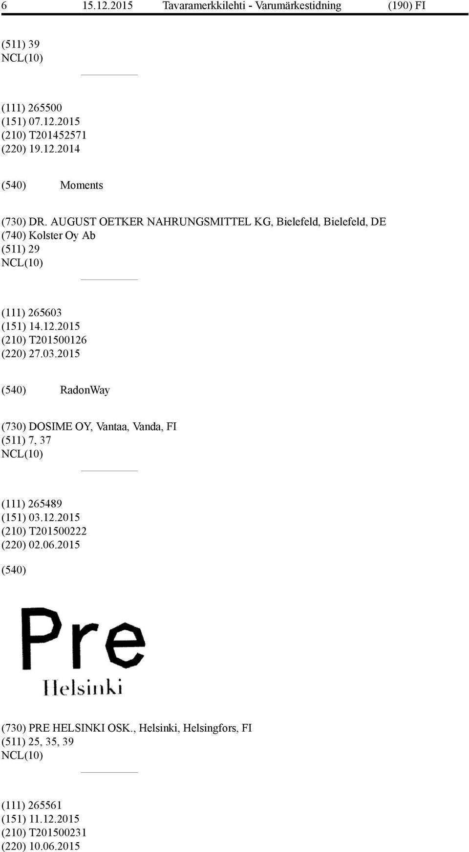 2015 (210) T201500126 (220) 27.03.2015 RadonWay (730) DOSIME OY, Vantaa, Vanda, FI (511) 7, 37 (111) 265489 (151) 03.12.2015 (210) T201500222 (220) 02.
