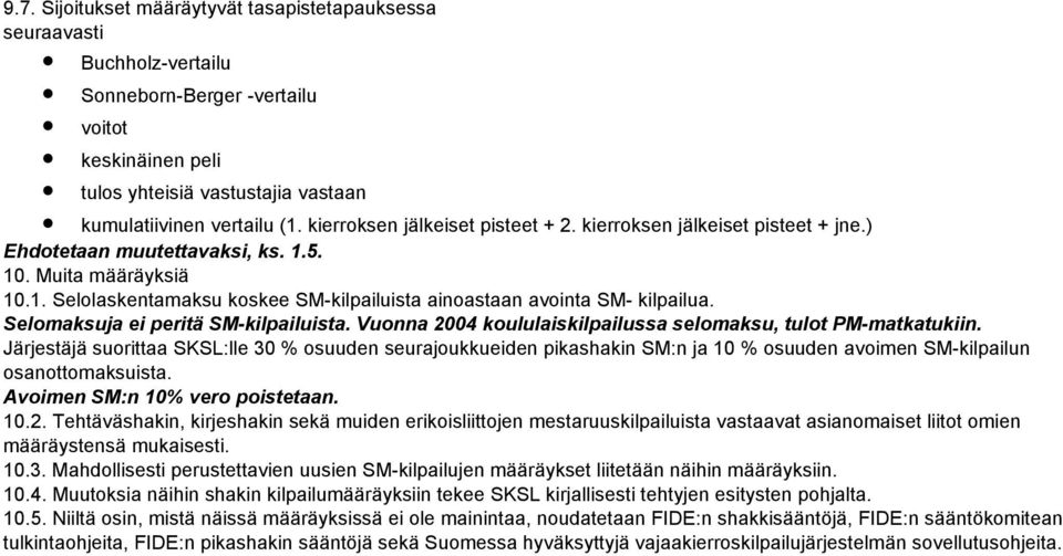 Selomaksuja ei peritä SM-kilpailuista. Vuonna 2004 koululaiskilpailussa selomaksu, tulot PM-matkatukiin.