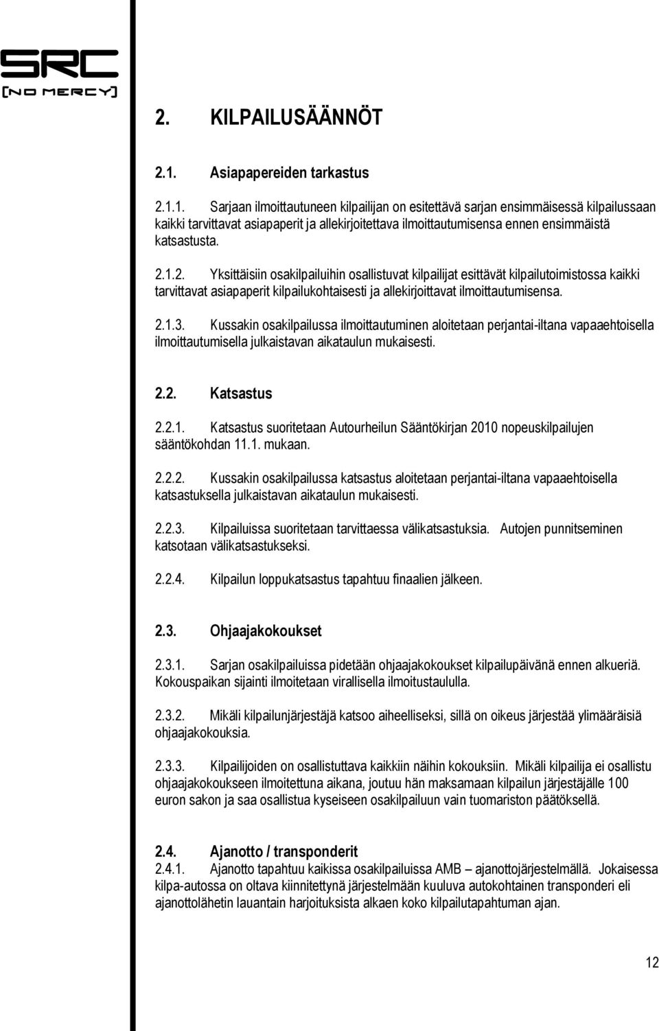 1. Sarjaan ilmoittautuneen kilpailijan on esitettävä sarjan ensimmäisessä kilpailussaan kaikki tarvittavat asiapaperit ja allekirjoitettava ilmoittautumisensa ennen ensimmäistä katsastusta. 2.