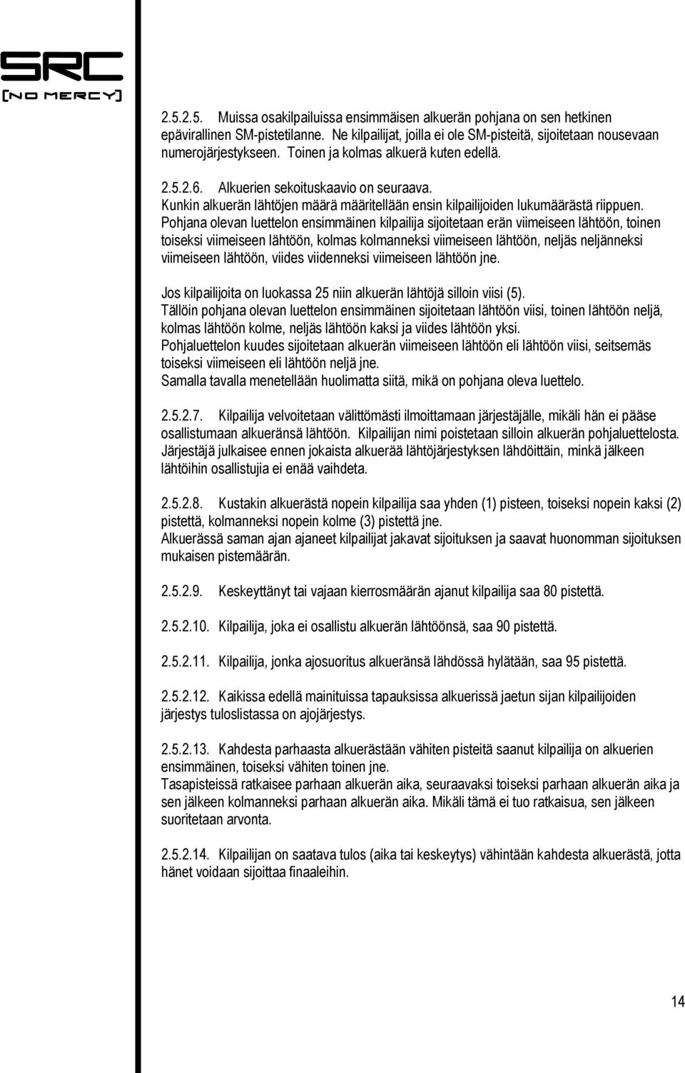 Pohjana olevan luettelon ensimmäinen kilpailija sijoitetaan erän viimeiseen lähtöön, toinen toiseksi viimeiseen lähtöön, kolmas kolmanneksi viimeiseen lähtöön, neljäs neljänneksi viimeiseen lähtöön,