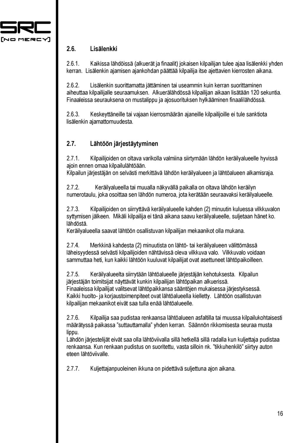 Alkuerälähdössä kilpailijan aikaan lisätään 120 sekuntia. Finaaleissa seurauksena on mustalippu ja ajosuorituksen hylkääminen finaalilähdössä. 2.6.3.