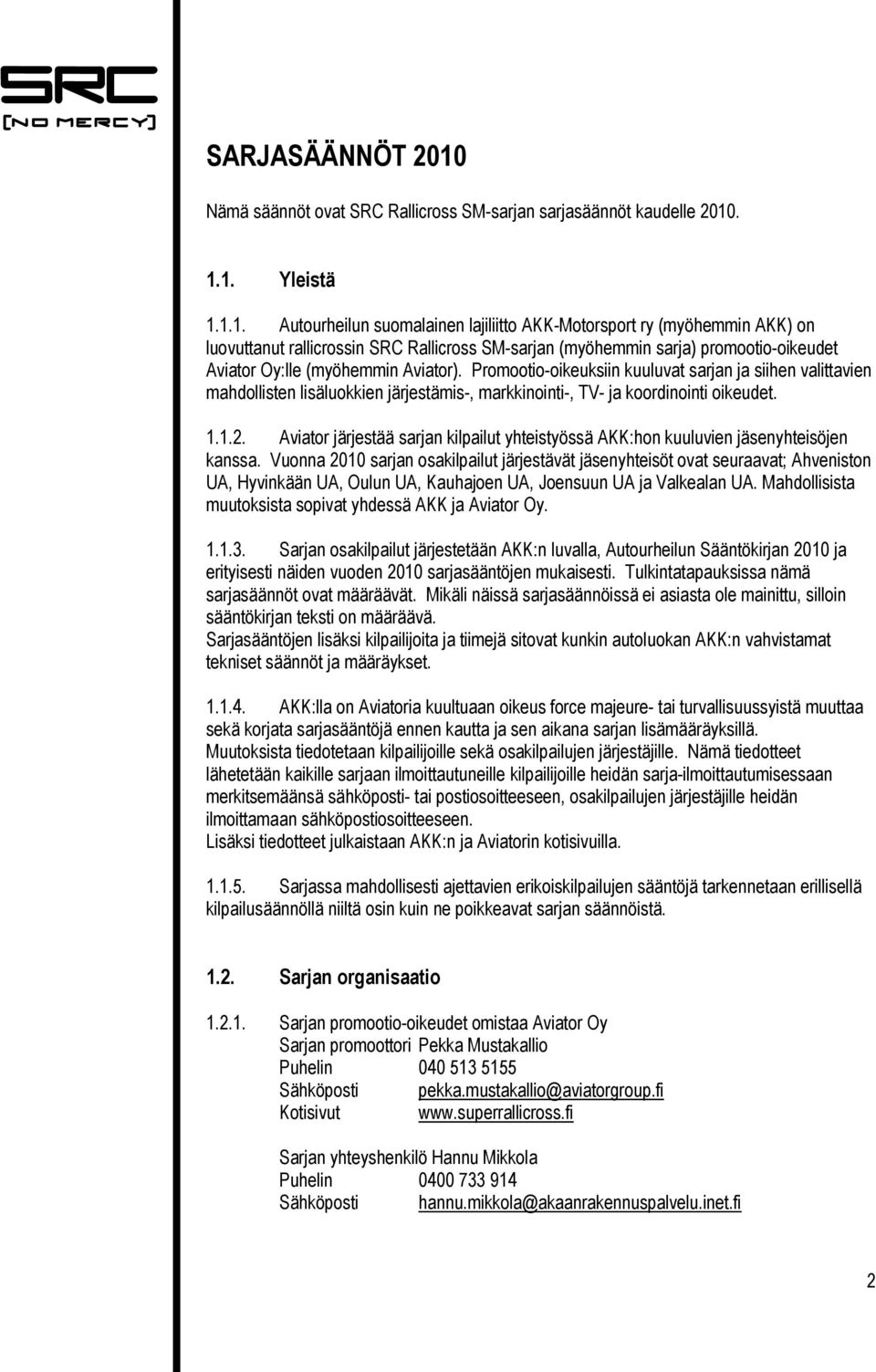 . 1.1. Yleistä 1.1.1. Autourheilun suomalainen lajiliitto AKK-Motorsport ry (myöhemmin AKK) on luovuttanut rallicrossin SRC Rallicross SM-sarjan (myöhemmin sarja) promootio-oikeudet Aviator Oy:lle (myöhemmin Aviator).