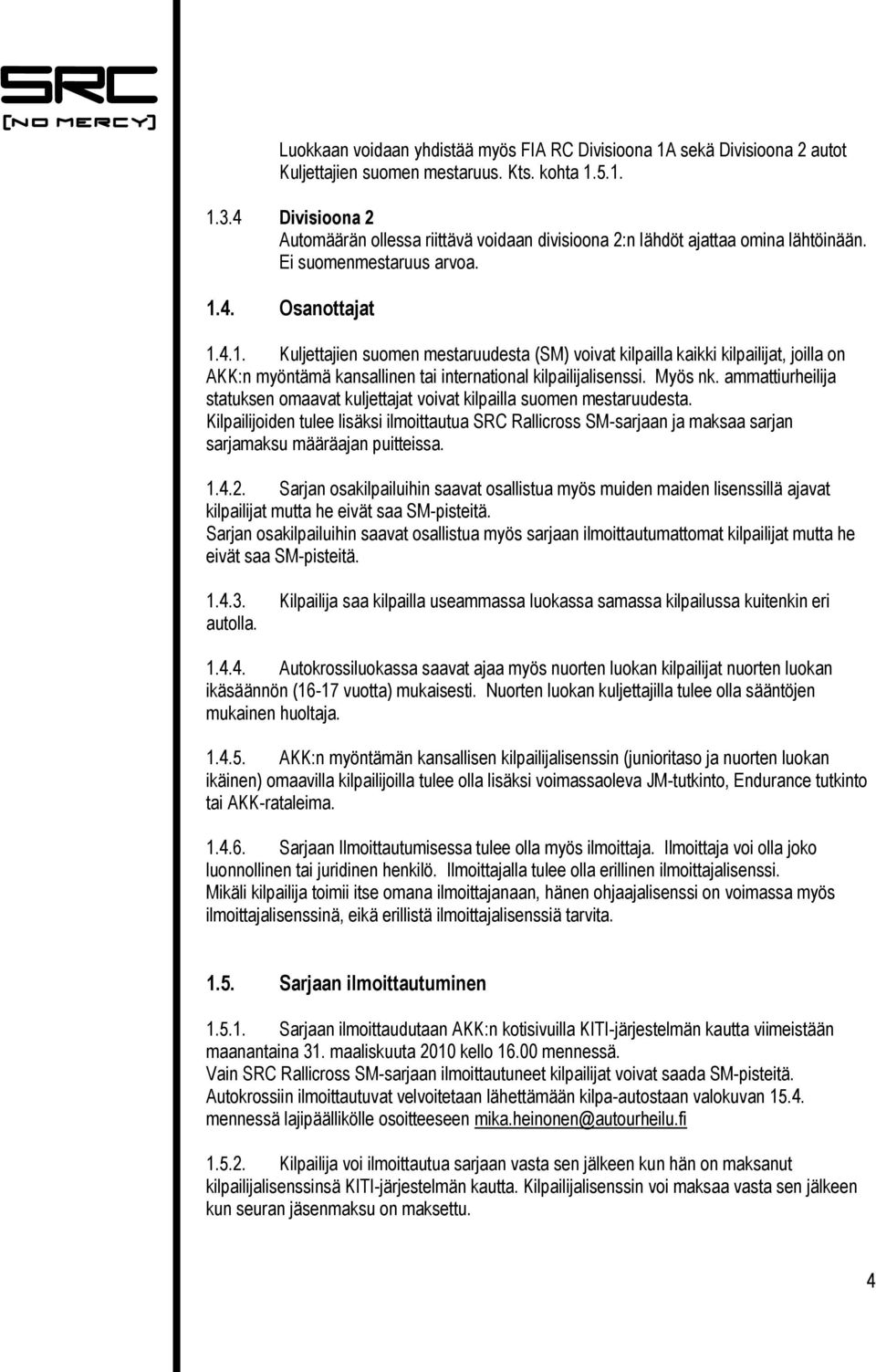 4. Osanottajat 1.4.1. Kuljettajien suomen mestaruudesta (SM) voivat kilpailla kaikki kilpailijat, joilla on AKK:n myöntämä kansallinen tai international kilpailijalisenssi. Myös nk.