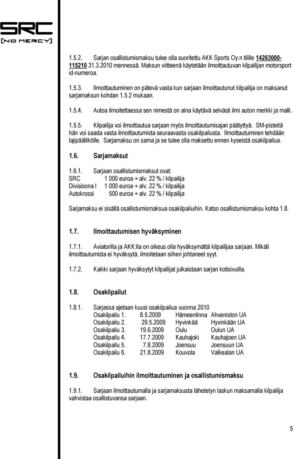 SM-pisteitä hän voi saada vasta ilmoittautumista seuraavasta osakilpailusta. Ilmoittautuminen tehdään lajipäällikölle. Sarjamaksu on sama ja se tulee olla maksettu ennen kyseistä osakilpailua. 1.6.