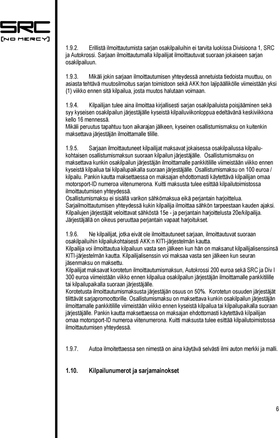 Mikäli jokin sarjaan ilmoittautumisen yhteydessä annetuista tiedoista muuttuu, on asiasta tehtävä muutosilmoitus sarjan toimistoon sekä AKK:hon lajipäällikölle viimeistään yksi (1) viikko ennen sitä