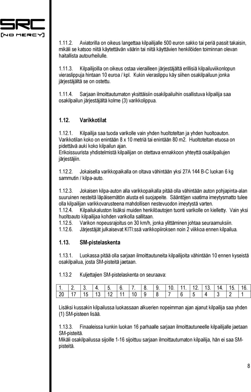 autourheilulle. 1.11.3. Kilpailijoilla on oikeus ostaa vierailleen järjestäjältä erillisiä kilpailuviikonlopun vieraslippuja hintaan 10 euroa / kpl.