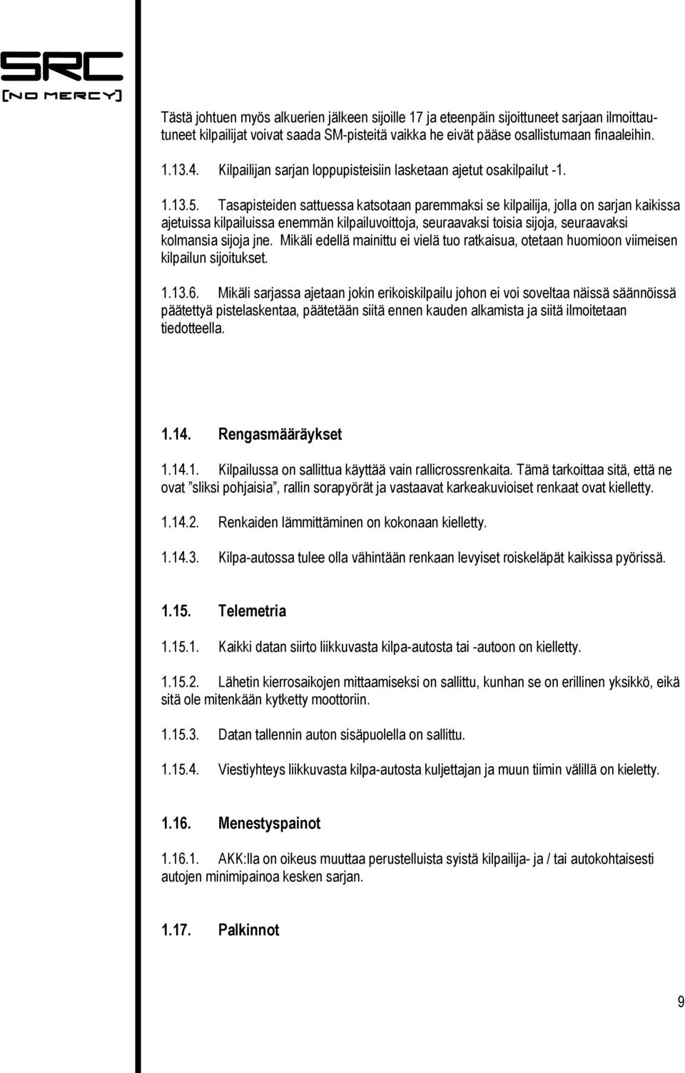 Tasapisteiden sattuessa katsotaan paremmaksi se kilpailija, jolla on sarjan kaikissa ajetuissa kilpailuissa enemmän kilpailuvoittoja, seuraavaksi toisia sijoja, seuraavaksi kolmansia sijoja jne.